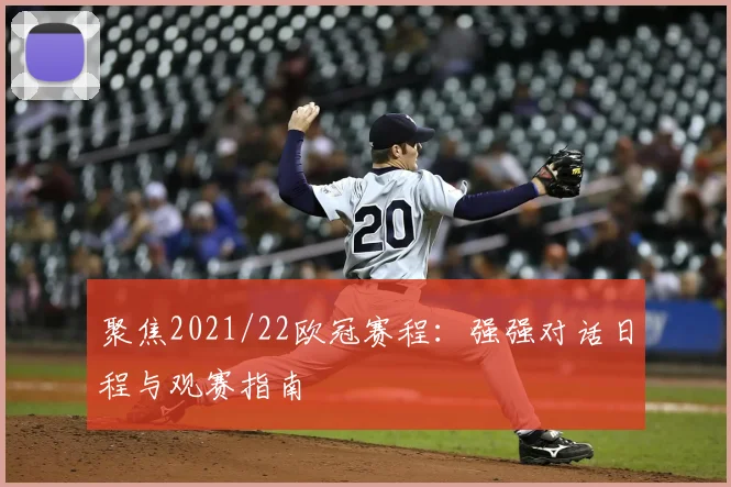 聚焦2021/22欧冠赛程：强强对话日程与观赛指南